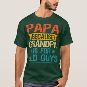 Camiseta Papai Porque Vovô É Para Caras Velhas, Avô Engraça
