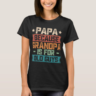 Camiseta Papai Porque Vovô é para Caras velhas e engraçada