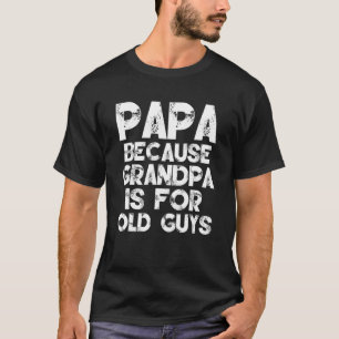 Camiseta Papai Porque Vovô é para Caras Velhas, Engraçado