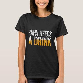 Camiseta Papai Precisa De Uma Bebida Para Pai Ou Avô