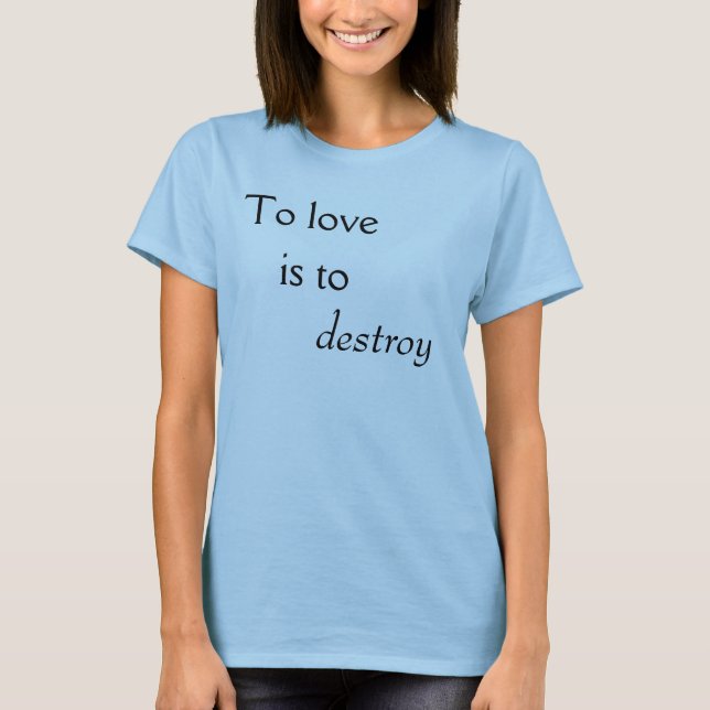 Camiseta Para amar é destruir (Frente)