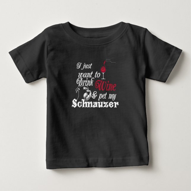 Camiseta Para Bebê Eu Só Quero Beber Vinho E Pôr Meu Presente Schnauz (Frente)