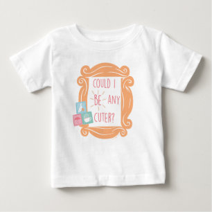 Camiseta Para Bebê FRIENDS™   Posso Ser Mais Fofo?