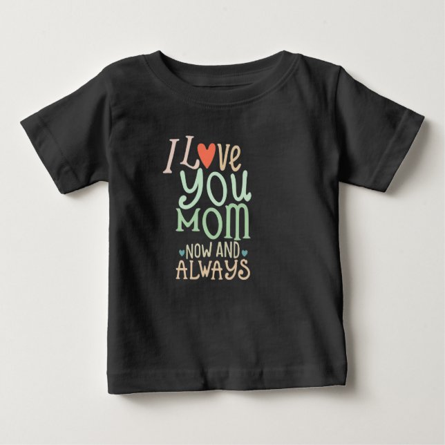 Camiseta Para Bebê I love you Mom now and always (Frente)