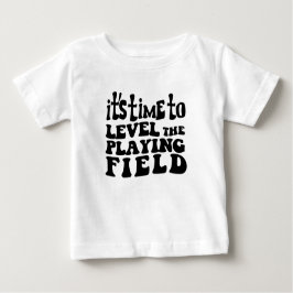 Camiseta Para Bebê it's time to Level the playing FIELD