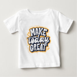 Camiseta Para Bebê Make Today Great 