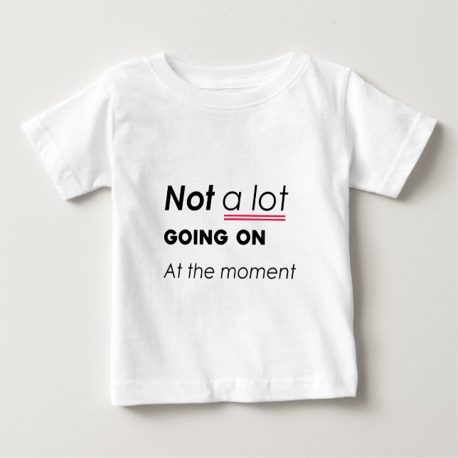 Camiseta Para Bebê Não há muita coisa acontecendo no momento - Minima (Frente)