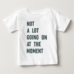 Camiseta Para Bebê Não há muita coisa acontecendo no momento, Trendy 