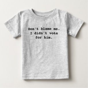 Camiseta Para Bebê Não me culpe. Eu não votei nele.