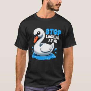 Camiseta Pára De Olhar Para Mim, Swan Funny Swan Animal Mem