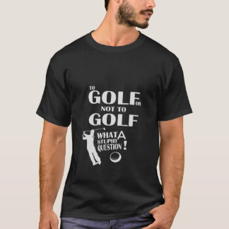 Camiseta Para Golf ou Não, que pergunta estúpida Engraçado