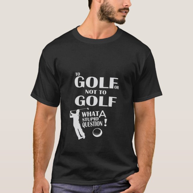 Camiseta Para Golf ou Não, que pergunta estúpida Engraçado  (Frente)