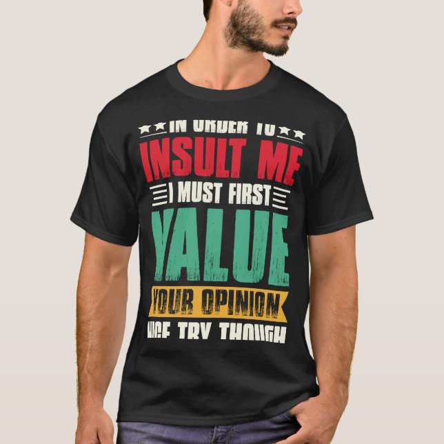 Camiseta Para Me Insultar, Eu Primeiro Devo Valorizar Sua O (Frente)