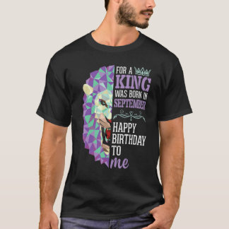 Camiseta Para Mim, Um Rei Foi Nascer Em Sept Feliz Aniversá