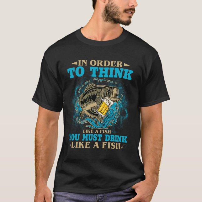 Camiseta Para Pensar Como Um Peixe Você Deve Beber Como Um  (Frente)