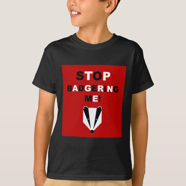 Camiseta PARE DE BADGERING ME (o texugo) (Frente)