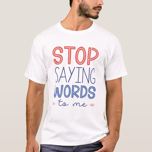 Camiseta Pare De Dizer Palavras Para Mim (Frente)