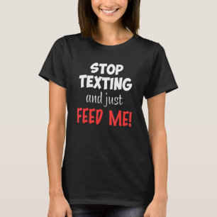 Camiseta Pare De Enviar Mensagens E Apenas Alimente-Me Roup