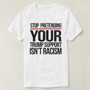 Camiseta Pare de fingir que seu apoio Trump não é racismo