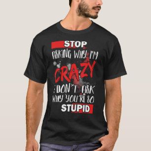 Camiseta Pare de perguntar por que estou louca Eu não pergu