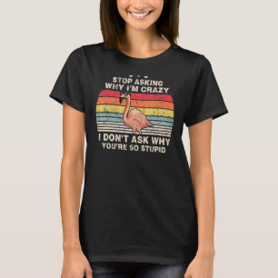 Camiseta Pare de perguntar por que estou louco Eu não pergu