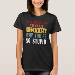 Camiseta Pare de perguntar por que estou louco Não pergunto