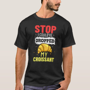 Camiseta Pare, eu poderia ter deixado cair meu croissant