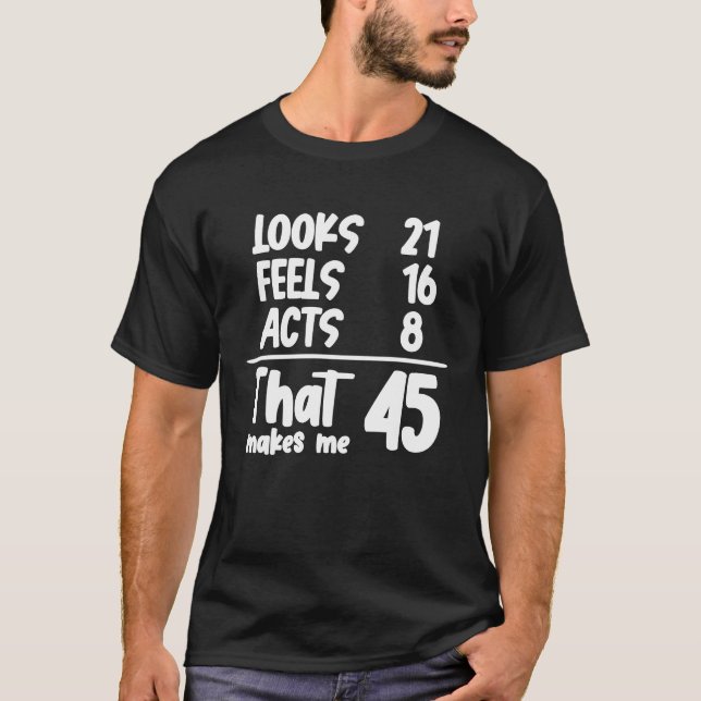 Camiseta Parece Que 21 Sente 16 Atos 8 Que Me Faz 45 Anos (Frente)