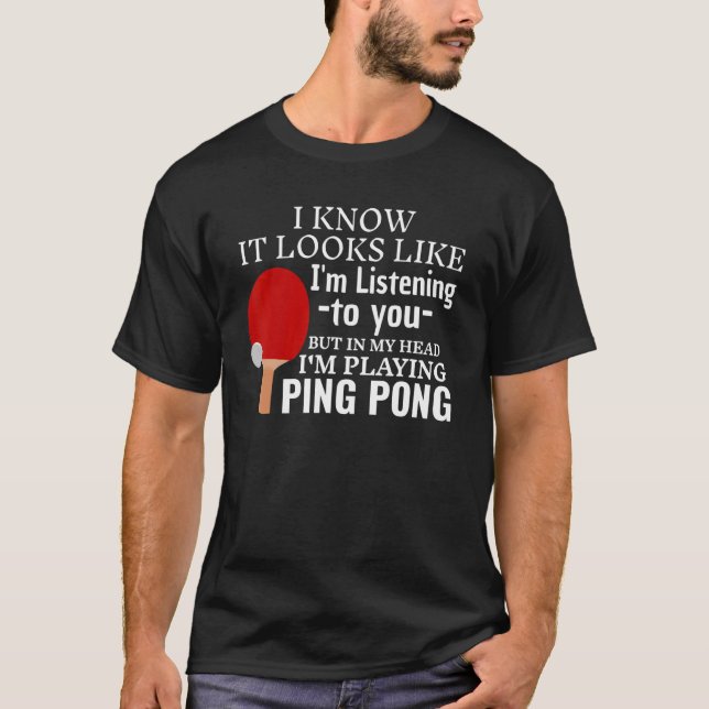 Camiseta Parece que estou ouvindo jogar Ping Pong Tabl (Frente)