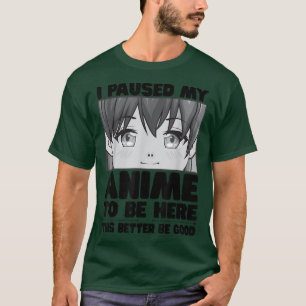 Camiseta Parei Meu Anime Para Estar Aqui É Melhor Que Seja