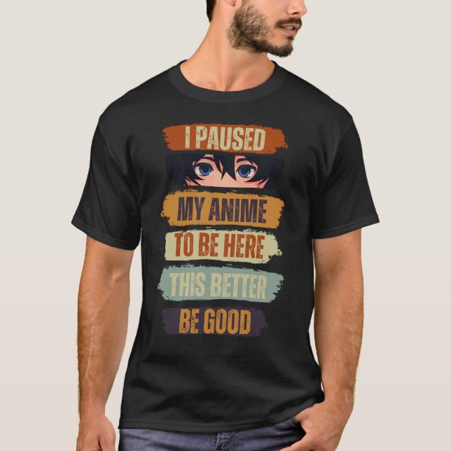 Camiseta Parei Meu Anime Para Estar Aqui É Melhor Que Seja  (Frente)