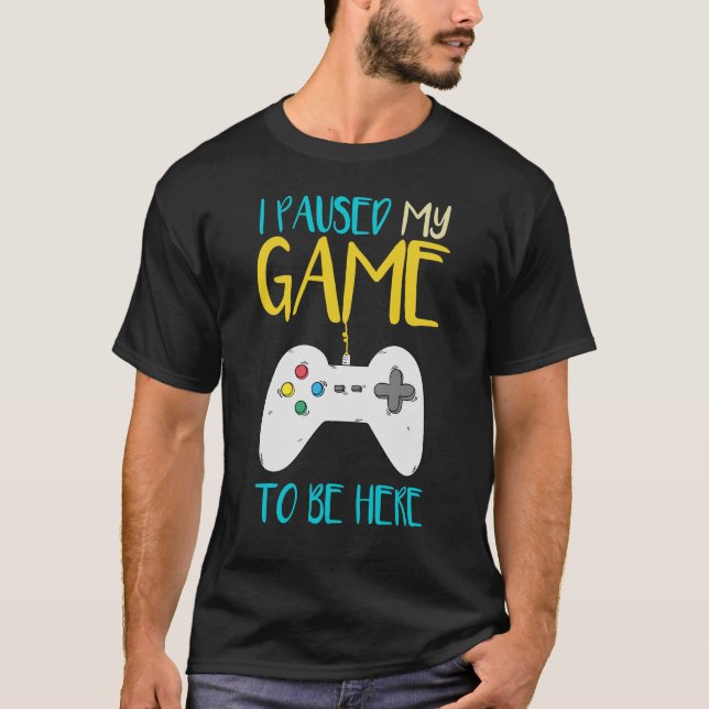 Camiseta Parei Meu Jogo Para Estar Aqui Um Jogador De Vídeo (Frente)