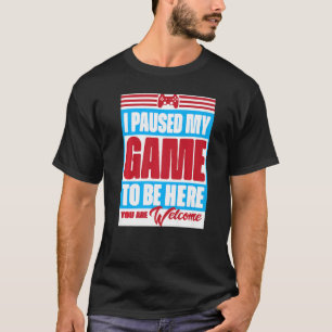 Camiseta Parei meu jogo para estar aqui. Você é bem-vindo,