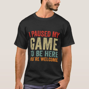 Camiseta Parei meu jogo para estar aqui. Você é bem-vindo, 