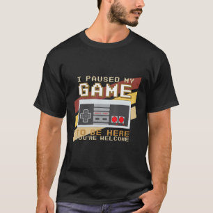 Camiseta Parei meu jogo para estar aqui. Você é bem-vindo,