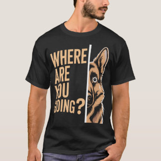 Camiseta Pastor Alemão Engraçado Para Onde Você Vai