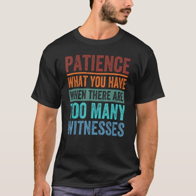 Camiseta Patience What You Have When There Are Too Many Wit (Frente)