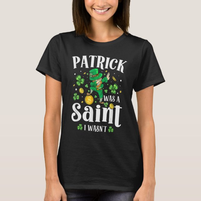 Camiseta Patrick Was A Saint I Wasn't Leprechaun St Patrick (Frente)