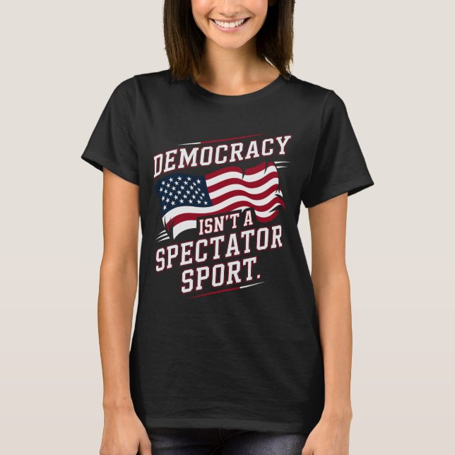 Camiseta Patriotic Democracy Isn’t a Spectator Sport Flag (Frente)