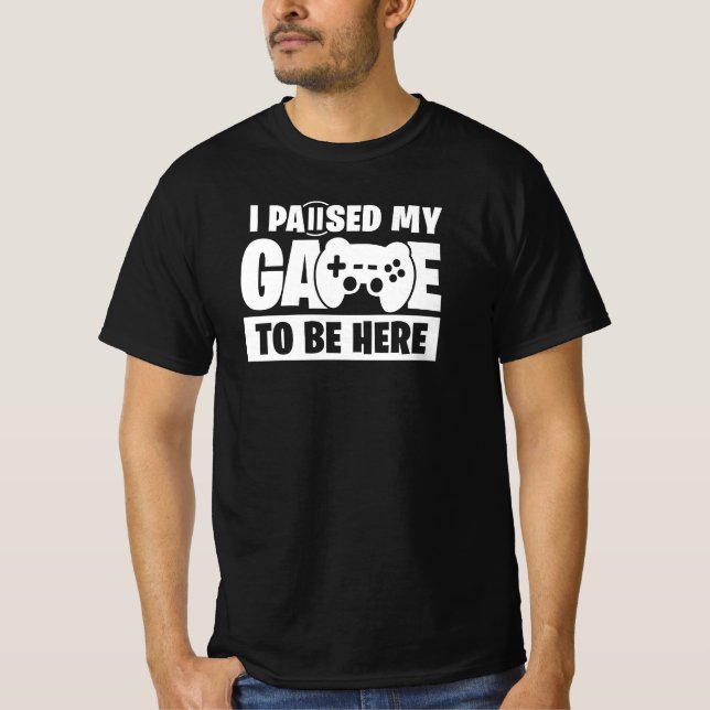 Camiseta Paused my game to be here Funny Gamer Quote (Frente)