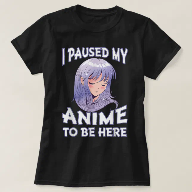 Eu pausei meu anime para estar aqui design de camiseta