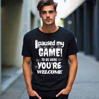 Pausei meu jogo para estar aqui, você é t-shirt de