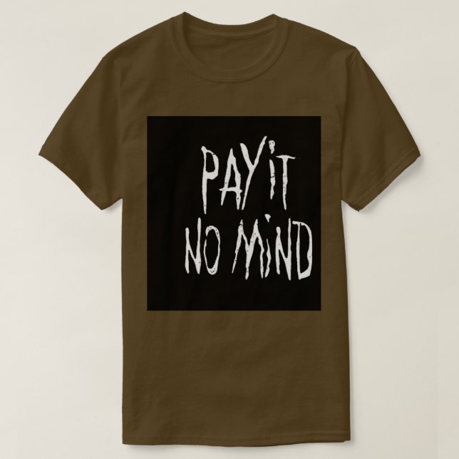 CAMISETA PAY IT NO MIND (Frente do Design)