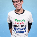 Camiseta Peace Love Oxford Comma English Grammar Humor<br><div class="desc">Paz,  Amor,  e o Coma Oxford. Uma camiseta de pontuação hilária com uso adequado da vírgula de Oxford. Esta engraçada piada gramatical será um sucesso para um professor ou escritor de literatura inglesa.</div>