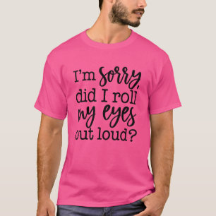 Camiseta Peço Desculpas, Eu Rolei Meus Olhos Em Voz Alta S