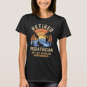 Camiseta Pediatra aposentado não é meu problema mais se apo