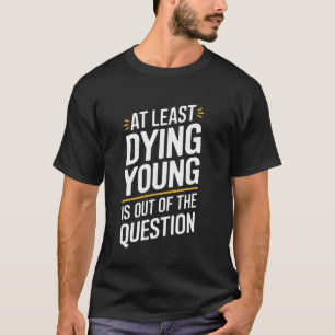 Camiseta Pelo Menos Morrer Jovem Está Fora De Questão Mulhe