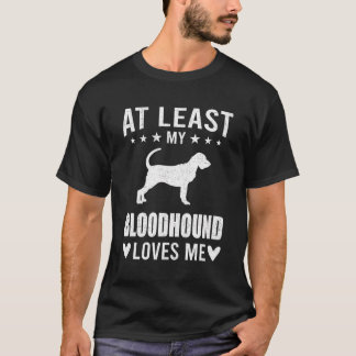 Camiseta Pelo Menos O Meu Bloodhound Me Ama O Cachorro