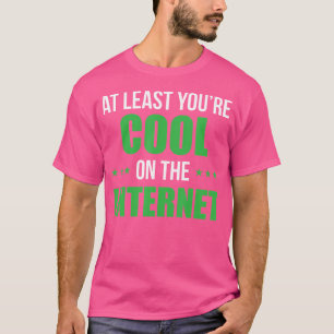 Camiseta Pelo Menos Você É Legal Na Internet