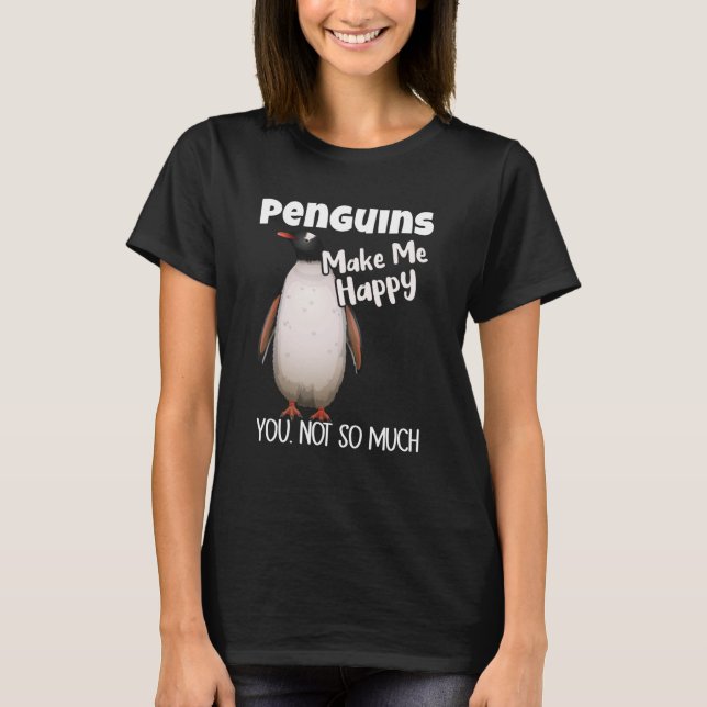 Camiseta Penguins Make Me Happy You Not So Much Penguin (Frente)